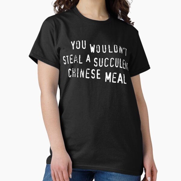 You Would't Steal A Succulent Chinese Meal